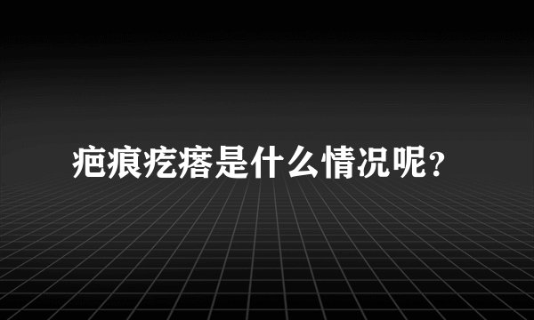 疤痕疙瘩是什么情况呢？