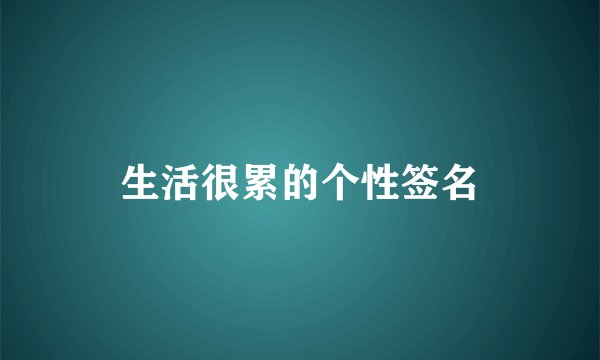生活很累的个性签名