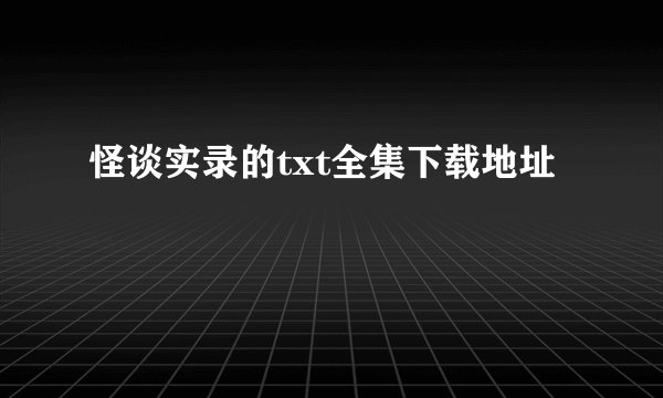 怪谈实录的txt全集下载地址
