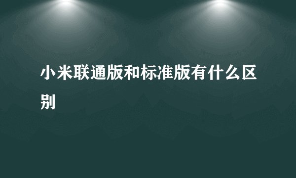 小米联通版和标准版有什么区别