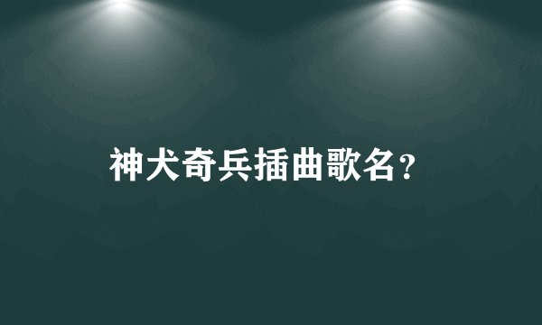 神犬奇兵插曲歌名？