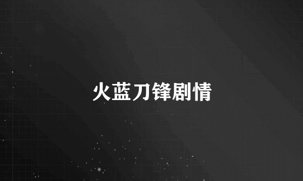 火蓝刀锋剧情