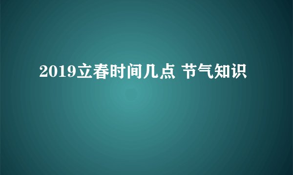 2019立春时间几点 节气知识