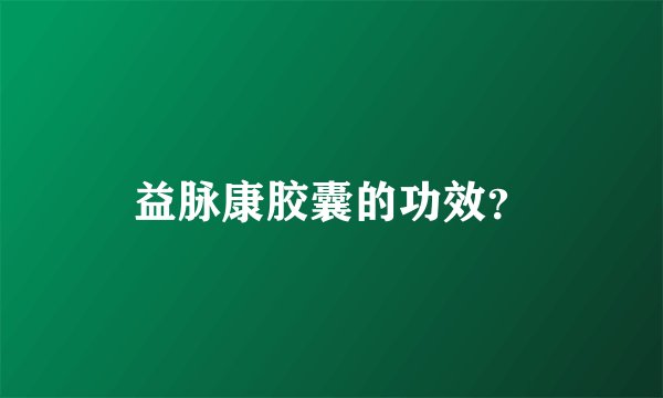 益脉康胶囊的功效？