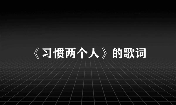 《习惯两个人》的歌词