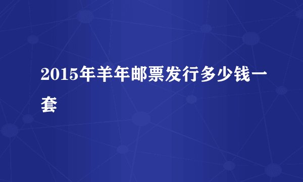 2015年羊年邮票发行多少钱一套