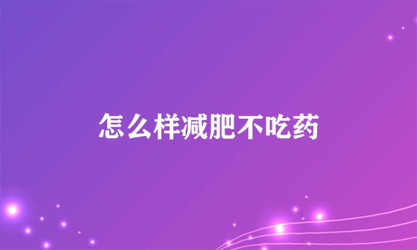 怎么样减肥不吃药