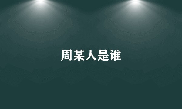 周某人是谁
