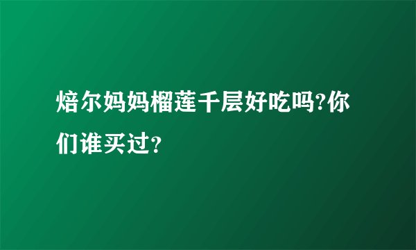 焙尔妈妈榴莲千层好吃吗?你们谁买过？