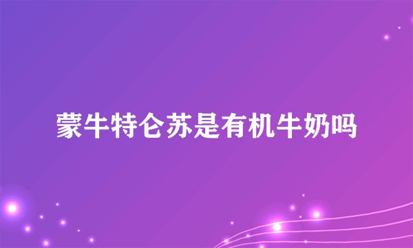 蒙牛特仑苏是有机牛奶吗