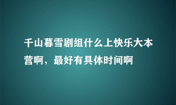 千山暮雪剧组什么上快乐大本营啊，最好有具体时间啊