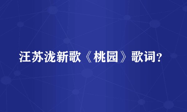 汪苏泷新歌《桃园》歌词?