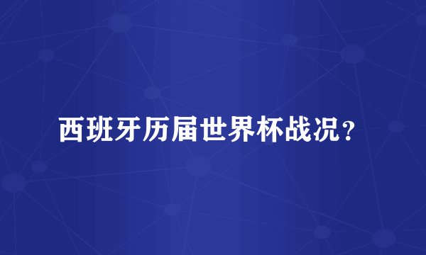 西班牙历届世界杯战况？