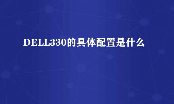 DELL330的具体配置是什么
