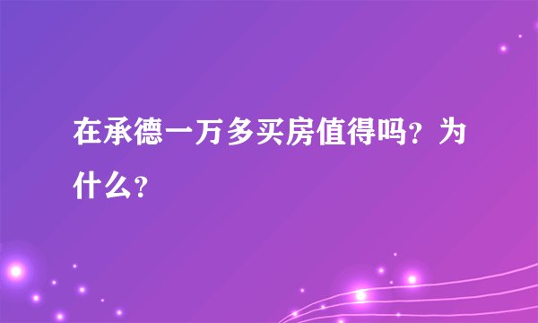在承德一万多买房值得吗?为什么?