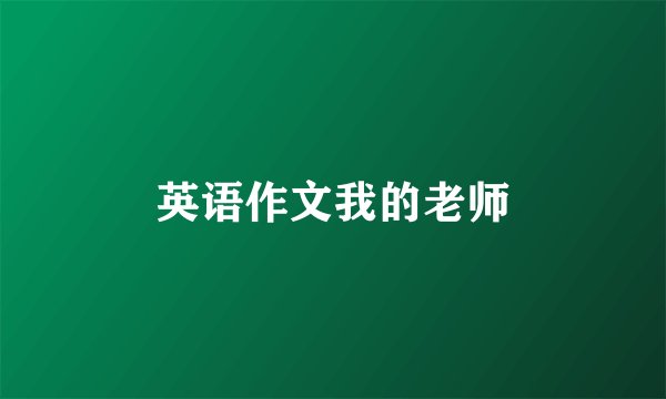 英语作文我的老师