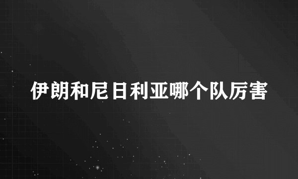 伊朗和尼日利亚哪个队厉害