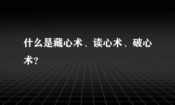 什么是藏心术、读心术、破心术？