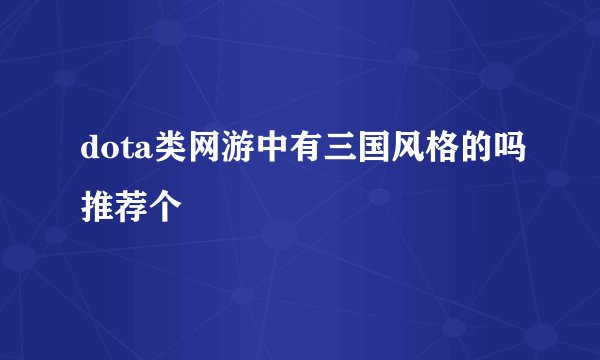 dota类网游中有三国风格的吗推荐个