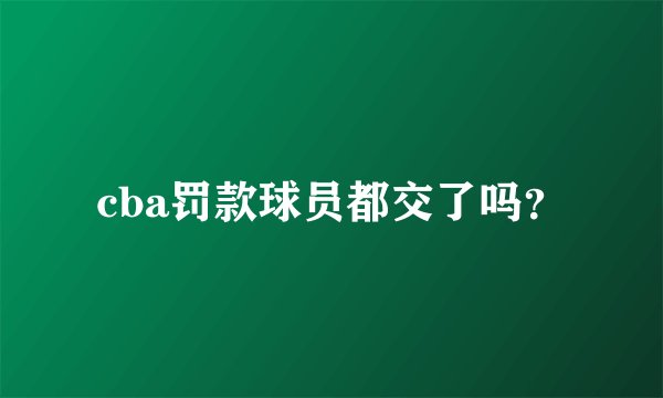 cba罚款球员都交了吗？