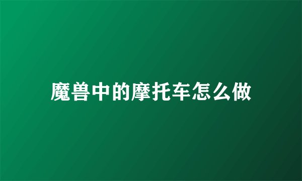 魔兽中的摩托车怎么做