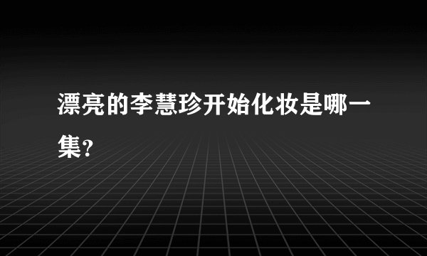 漂亮的李慧珍开始化妆是哪一集？