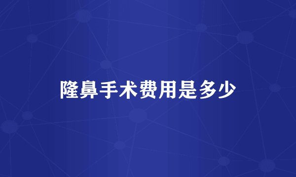 隆鼻手术费用是多少