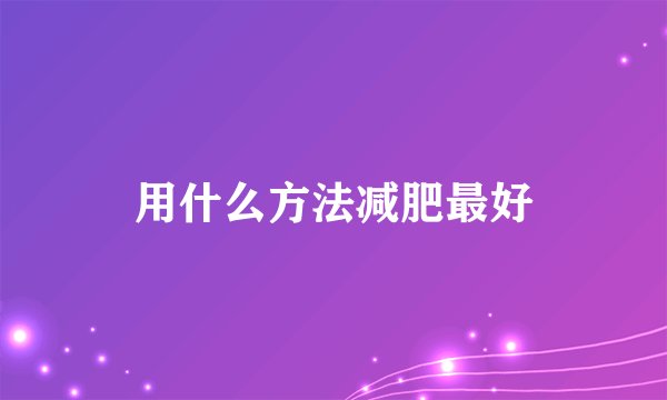用什么方法减肥最好