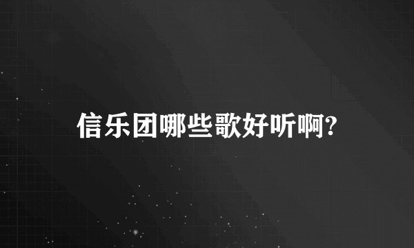 信乐团哪些歌好听啊?