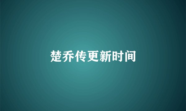楚乔传更新时间
