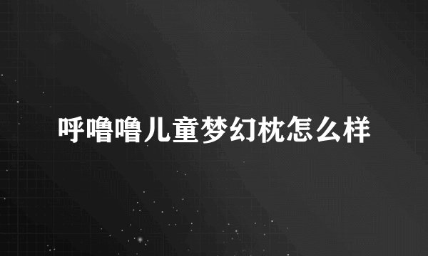 呼噜噜儿童梦幻枕怎么样
