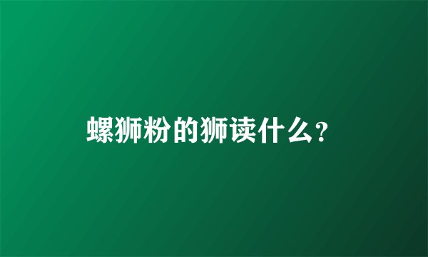 螺狮粉的狮读什么？