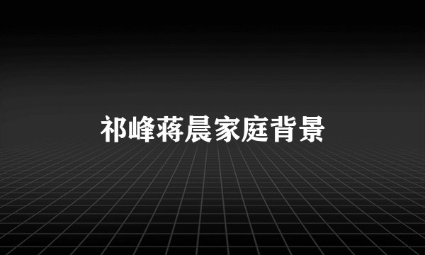 祁峰蒋晨家庭背景