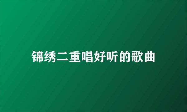锦绣二重唱好听的歌曲