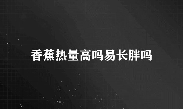 香蕉热量高吗易长胖吗