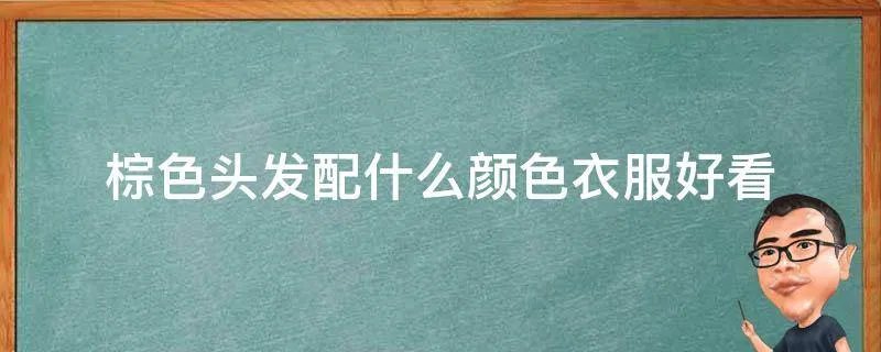 棕色头发配什么颜色衣服好看