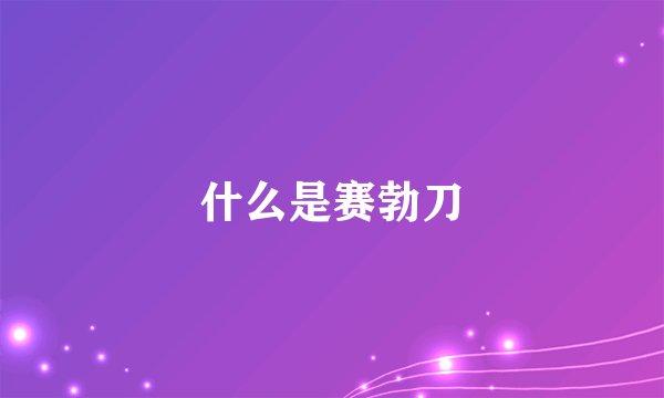什么是赛勃刀