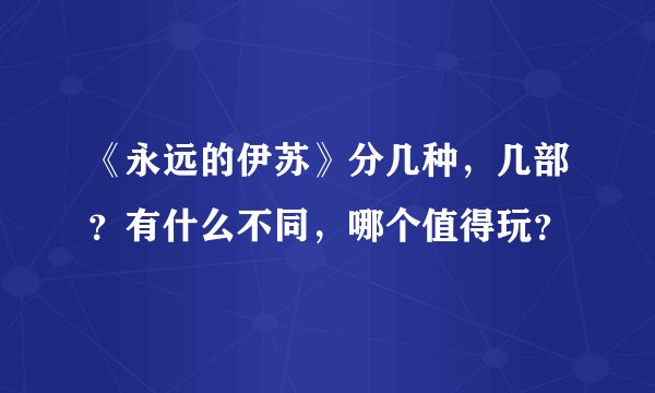 《永远的伊苏》分几种，几部？有什么不同，哪个值得玩？
