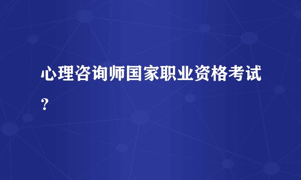 心理咨询师国家职业资格考试？