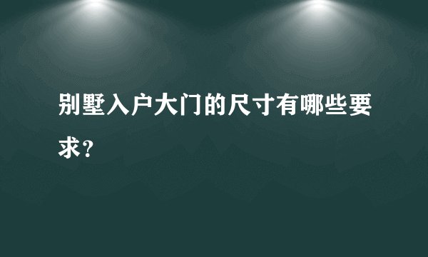 别墅入户大门的尺寸有哪些要求？