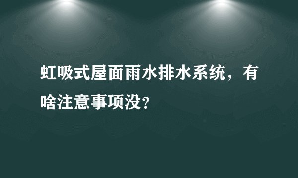 虹吸式屋面雨水排水系统,有啥注意事项没?