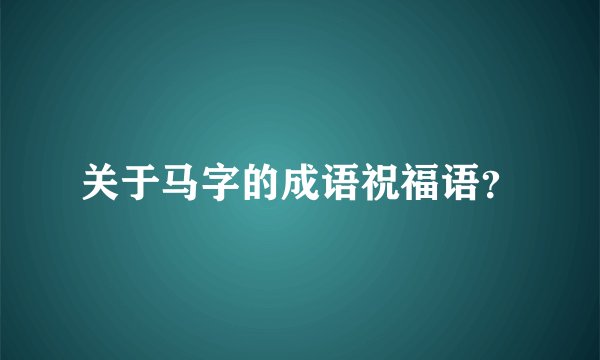 关于马字的成语祝福语?