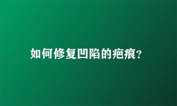 如何修复凹陷的疤痕？