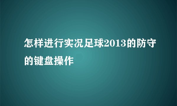 怎样进行实况足球2013的防守的键盘操作