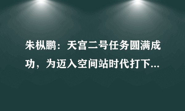 朱枞鹏：天宫二号任务圆满成功，为迈入空间站时代打下坚实基础