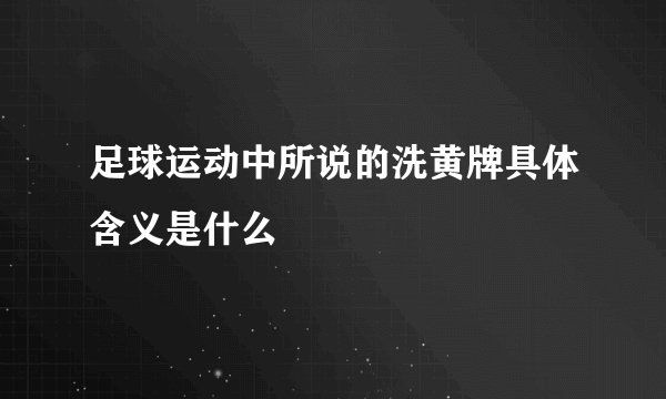 足球运动中所说的洗黄牌具体含义是什么