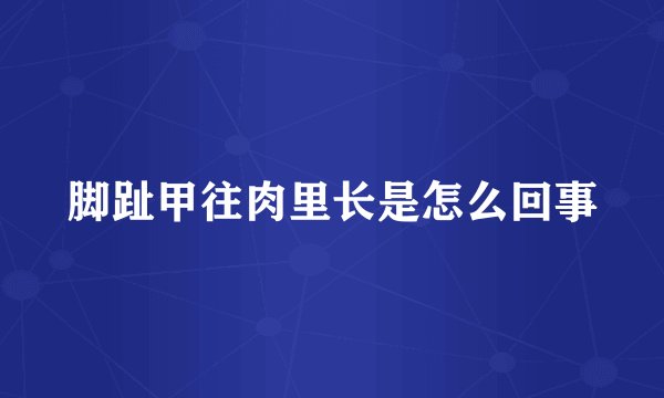 脚趾甲往肉里长是怎么回事