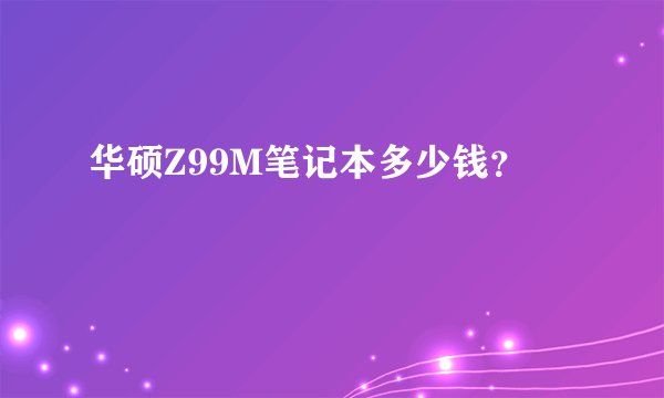 华硕Z99M笔记本多少钱？