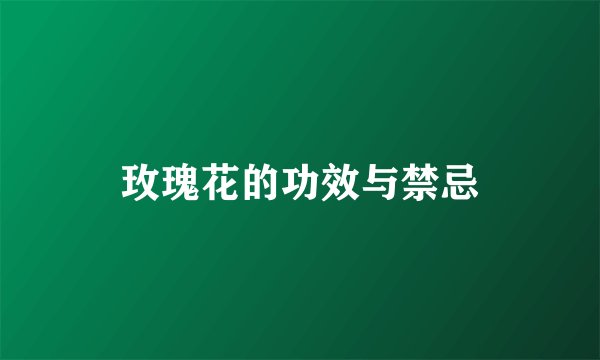 玫瑰花的功效与禁忌