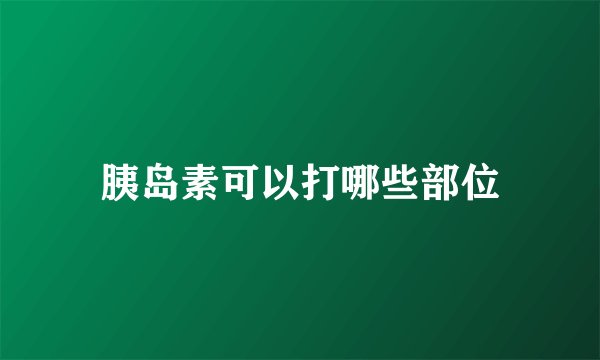 胰岛素可以打哪些部位
